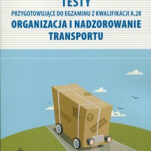 Testy przygotowujące do egzaminu z Kwalifikacji A.28 Organizacja i nadzorowanie transportu