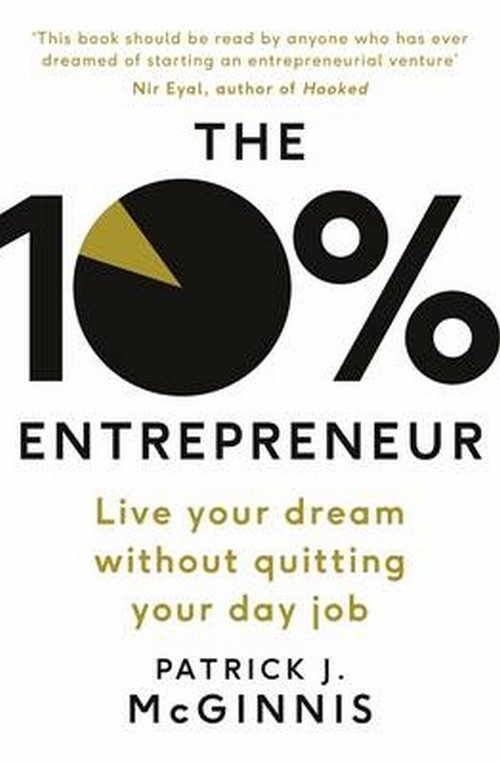 The 10% Entrepreneur. Live Your Dream Without Quitting Your Day Job