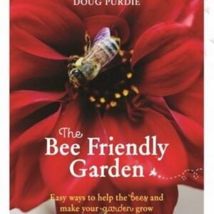 The Bee Friendly Garden. Easy Ways to Help the Bees and Make Your Garden Grow