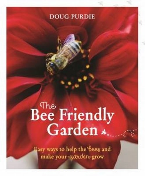 The Bee Friendly Garden. Easy Ways to Help the Bees and Make Your Garden Grow