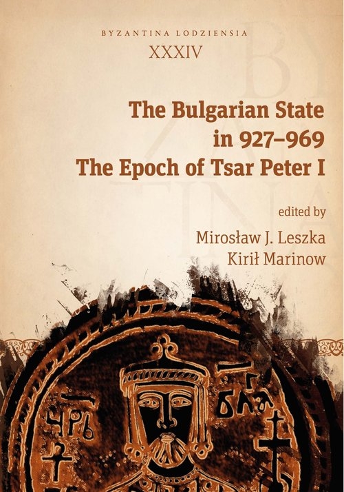 The Bulgarian State in 927-969. The Epoch of Tsar Peter I. Byzantina Lodziensia XXXIV