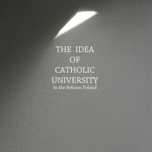 The Idea of Catholic University. In the Reborn Poland
