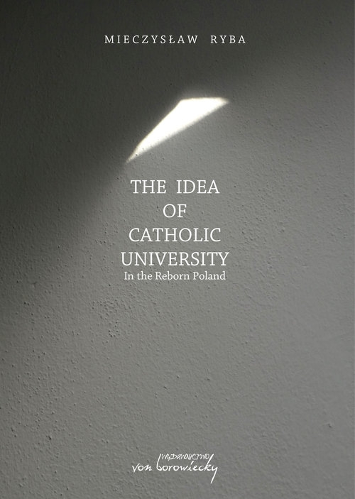 The Idea of Catholic University. In the Reborn Poland