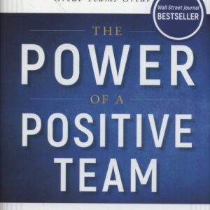 The Power of a Positive Team. Proven Principles and Practices that Make Great Teams Great