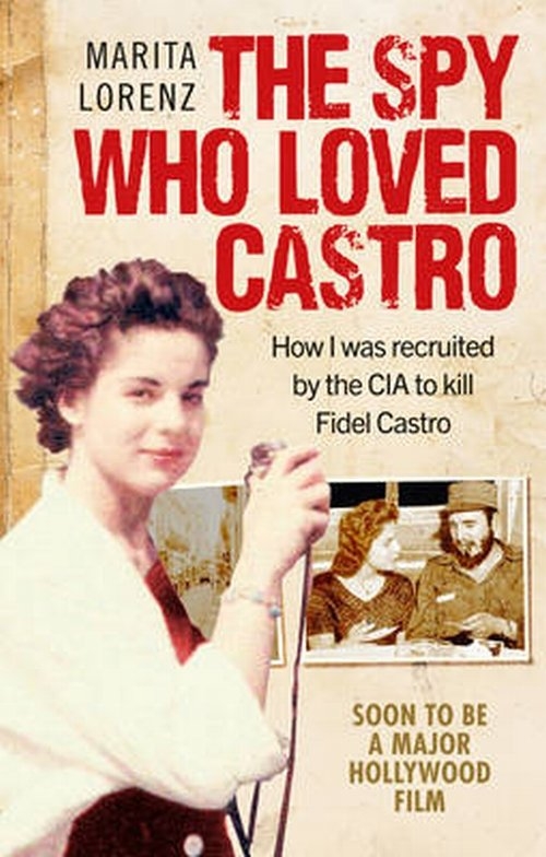 The Spy Who Loved Castro. How I Was Recruited by the CIA to Kill Fidel Castro