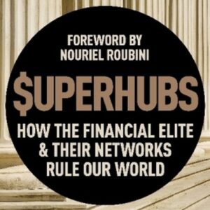 The Superhubs. How the Financial Elite and Their Networks Rule Our World