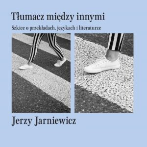 Tłumacz między innymi. Szkice o przekładach, językach i literaturze