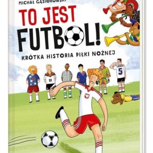 To jest futbol! Krótka historia piłki nożnej