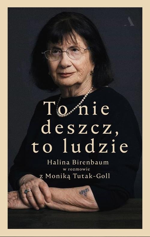 To nie deszcz, to ludzie.. Halina Birenbaum w rozmowie z Moniką Tutak-Goll