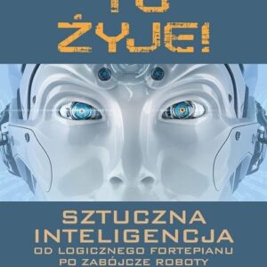 To żyje! Sztuczna inteligencja. Od logicznego fortepianu po zabójcze roboty