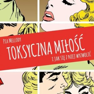 Toksyczna miłość. I jak się z niej wyzwolić