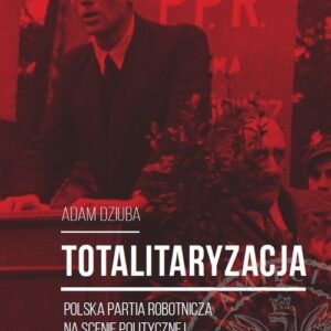 Totalitaryzacja. Polska Partia Robotnicza na scenie politycznej województwa śląskiego (1945?1948)
