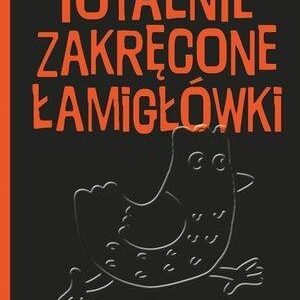 Totalnie zakręcone łamigłówki nie dla nieopierzonych
