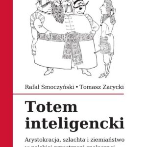 Totem inteligencki. Arystokracja, szlachta i ziemiaństwo w polskiej przestrzeni społecznej