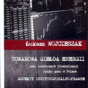 Towarowa giełda energii jako instrument liberalizacji rynku gazu w Polsce. Aspekty instytucjonalno-prawne