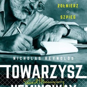 Towarzysz Hemingway. Pisarz żeglarz żołnierz szpieg