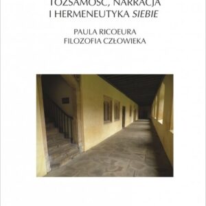 Tożsamość, narracja i hermeneutyka siebie.. Paula Ricoeura filozofia człowieka