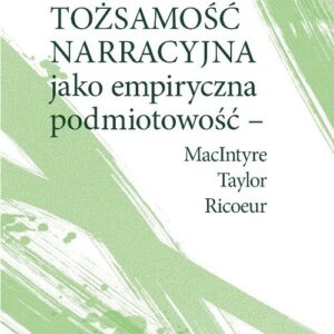Tożsamość narracyjna jako empiryczna podmiotowość - MacIntyre, Taylor, Ricoeur