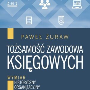 Tożsamość zawodowa księgowych. Wymiar historyczny, organizacyjny, menedżerski, etyczny i psychologiczny