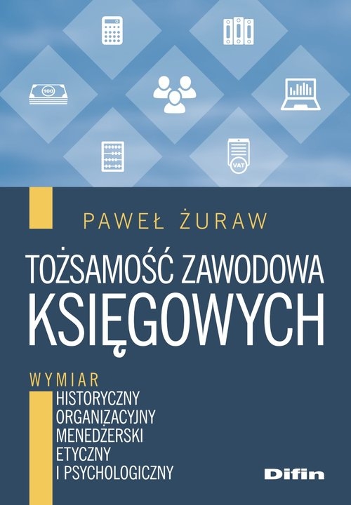 Tożsamość zawodowa księgowych. Wymiar historyczny, organizacyjny, menedżerski, etyczny i psychologiczny