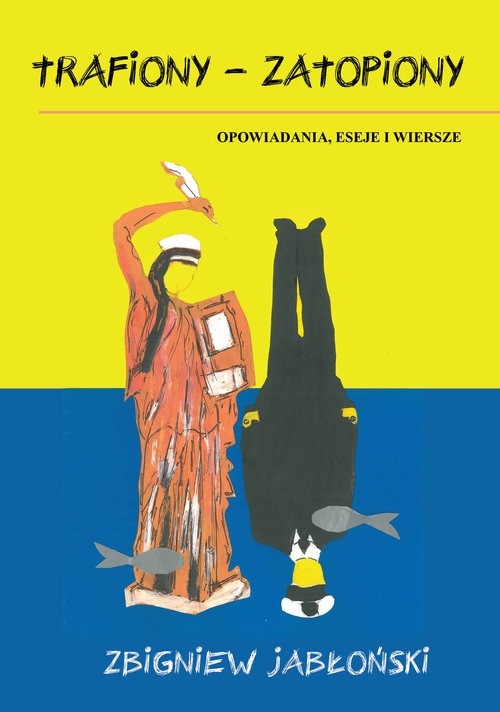 Trafiony - zatopiony. Opowiadania, eseje i wiersze