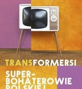 Transformersi. Superbohaterowie polskiej reklamy 80.-90.
