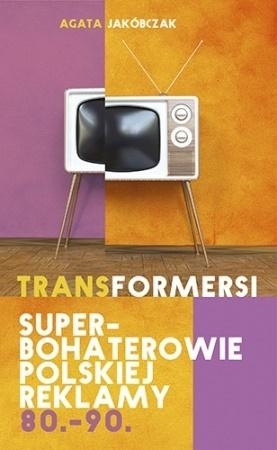 Transformersi. Superbohaterowie polskiej reklamy 80.-90.