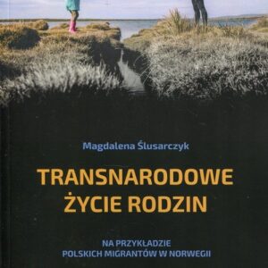 Transnarodowe życie rodzin. Na przykładzie polskich migrantów w Norwegii