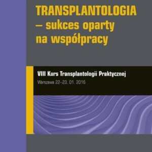 Transplantologia praktyczna Tom 8 Transplantologia - sukces oparty na współpracy