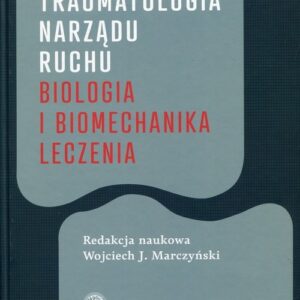 Traumatologia narządu ruchu Biologia i biomechanika leczenia
