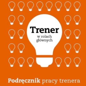 Trener w rolach głównych Podręcznik pracy trenera