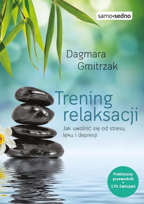 Trening relaksacji. Jak uwolnić się od stresu, lęku i depresji