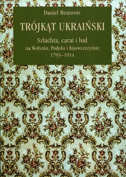 Trójkąt ukraiński. Szlachta, carat i lud na Wołyniu, Podolu i Kijowszczyźnie 1793-1914