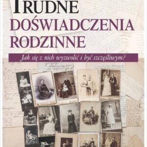Trudne doświadczenia rodzinne. Jak się z nich wyzwolić i być szczęśliwym?