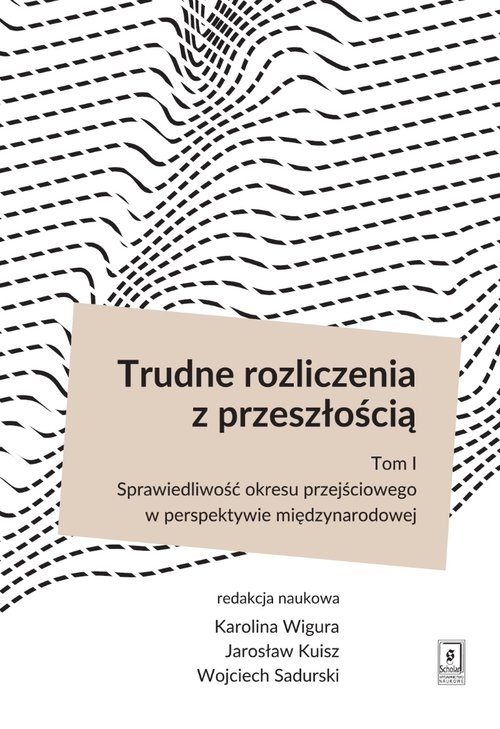 Trudne rozliczenia z przeszłością Tom 1. Sprawiedliwość okresu przejściowego w perspektywie międzynarodowej