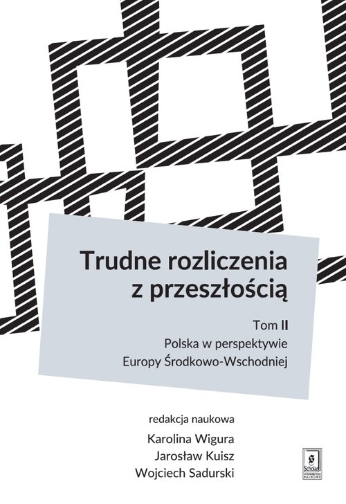 Trudne rozliczenia z przeszłością. tom 2: Polska w perspektywie Europy Środkowo-Wschodniej