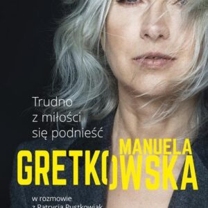 Trudno z miłości się podnieść.. Manuela Gretkowska w rozmowie z Patrycją Pustkowiak