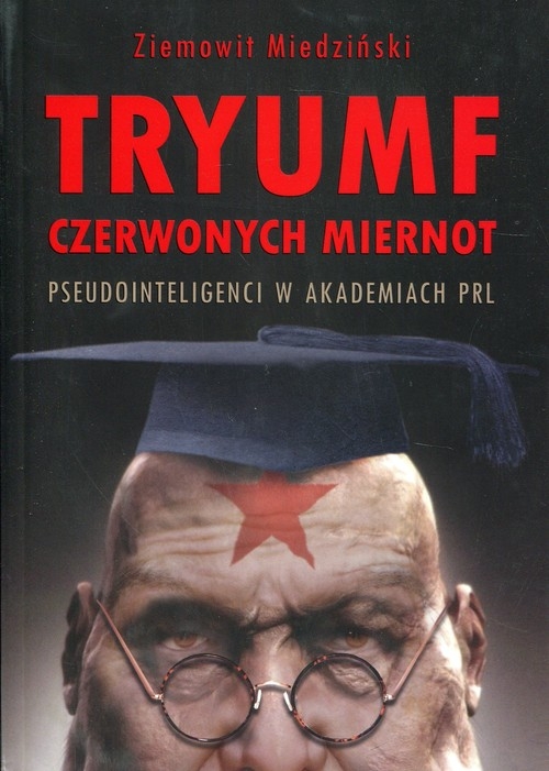 Tryumf czerwonych miernot. Pseudointeligenci w akademiach PRL