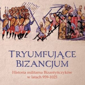 Tryumfujące Bizancjum. Historia militarna Bizantyńczyków 959-1025
