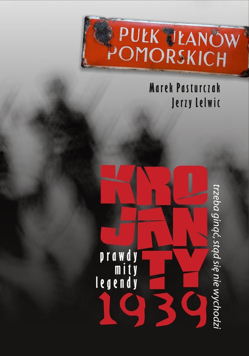 Trzeba ginąć stąd się nie wychodzi. Krojanty 1939 - prawdy, mity, legendy