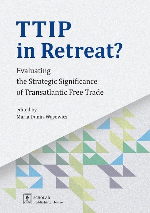 TTIP in Retreat?. Evaluating the Strategic Significance of Transatlantic Free Trade