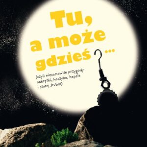 Tu, a może gdzieś?. (czyli niesamowite przygody nakrętki, haczyka, kapsla i starej śrubki)