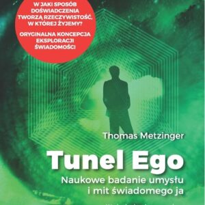 Tunel Ego. Naukowe badanie umysłu a mit świadomego ?ja?.