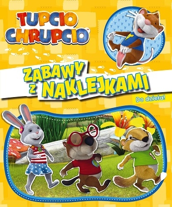 Tupcio Chrupcki ZABAWY Z NAKLEJKAMI.Do dzieła!ACTIVITY 32 str. + 4 str. Naklejek