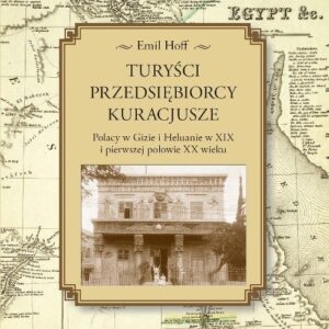 Turyści, przedsiębiorcy, kuracjusze. Polacy w Gizie i Heluanie w XIX i pierwszej połowie XX wieku