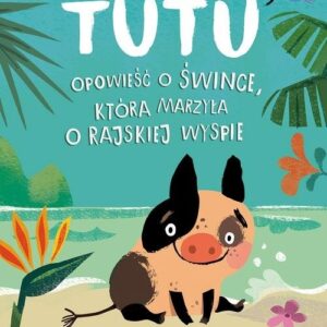 Tutu.. Opowieść o śwince, która marzyła o rajskiej wyspie