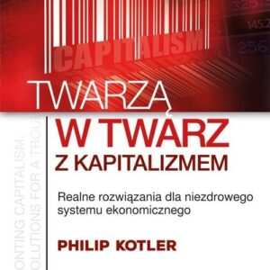 Twarzą w twarz z kapitalizmem. Realne rozwiązania dla niezdrowego systemu ekonomicznego