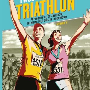 Twój pierwszy triathlon. Przygotuj się do zawodów, trenując pięć godzin tygodniowo