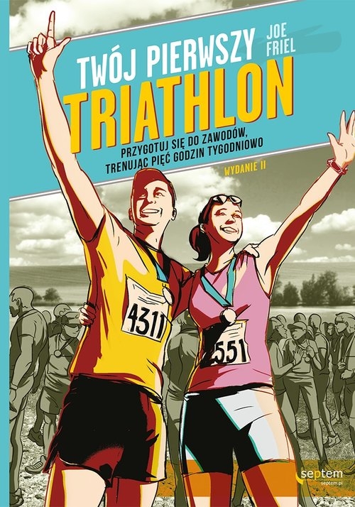Twój pierwszy triathlon. Przygotuj się do zawodów, trenując pięć godzin tygodniowo