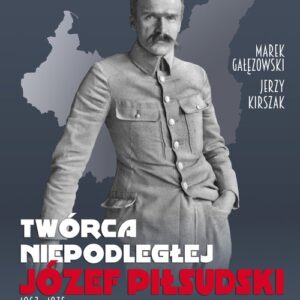 Twórca Niepodległej Józef Piłsudski 1867-1935